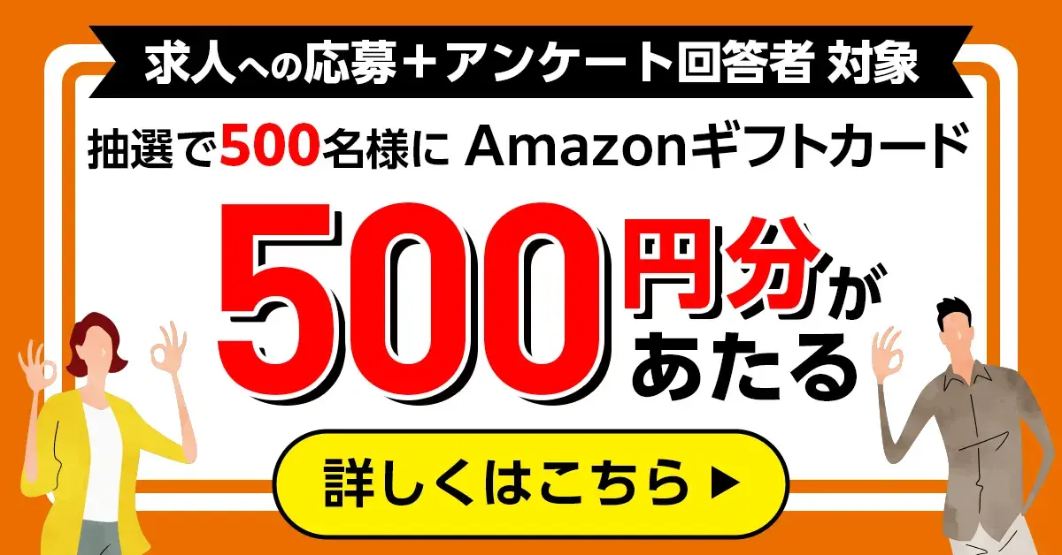 求人への応募とアンケート回答で、抽選で500名にAmazonギフトカード500円分が当たるキャンペーン実施中